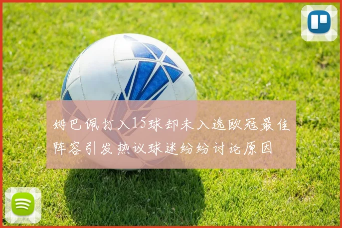 姆巴佩打入15球却未入选欧冠最佳阵容引发热议球迷纷纷讨论原因