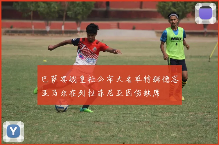 巴萨客战皇社公布大名单特狮德容亚马尔在列拉菲尼亚因伤缺席